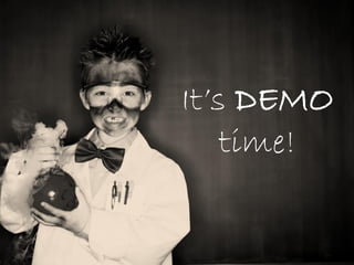 It’s DEMO
    time!
 