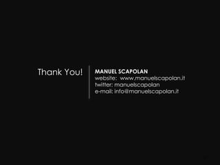 Thank You!   MANUEL SCAPOLAN
             website: www.manuelscapolan.it
             twitter: manuelscapolan
             e-mail: info@manuelscapolan.it




                                              23
 