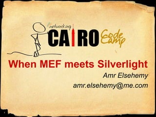 When MEF meets Silverlight AmrElsehemy amr.elsehemy@me.com 1 