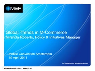 Global Trends in M-Commerce
Miranda Roberts, Policy & Initiatives Manager
Mobile Convention Amsterdam
19 April 2011
 