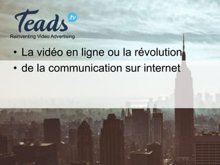 Reinventing Video Advertising
• La vidéo en ligne ou la révolution
• de la communication sur internet
 