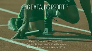 Big DATA, BIG Profit ?
Meyrin Economic Forum 2019
L’innovation au service de l’humain
Raphael Rollier - le 8 février 2019
 