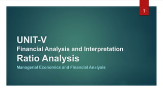 UNIT-V
Financial Analysis and Interpretation
Ratio Analysis
Managerial Economics and Financial Analysis
1
 