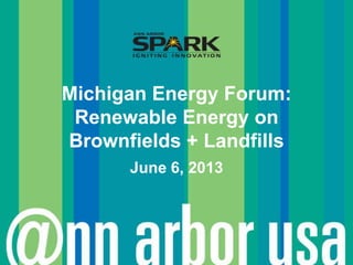Michigan Energy Forum:
Renewable Energy on
Brownfields + Landfills
June 6, 2013
 