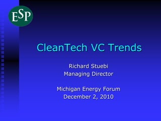 CleanTech VC Trends
      Richard Stuebi
     Managing Director

   Michigan Energy Forum
     December 2, 2010
 
