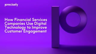 How Financial Services
Companies Use Digital
Technology to Improve
Customer Engagement
 