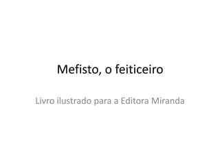 Mefisto, o feiticeiro
Livro ilustrado para a Editora Miranda
 