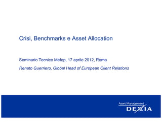 Crisi, Benchmarks e Asset Allocation


Seminario Tecnico Mefop, 17 aprile 2012, Roma

Renato Guerriero, Global Head of European Client Relations
 