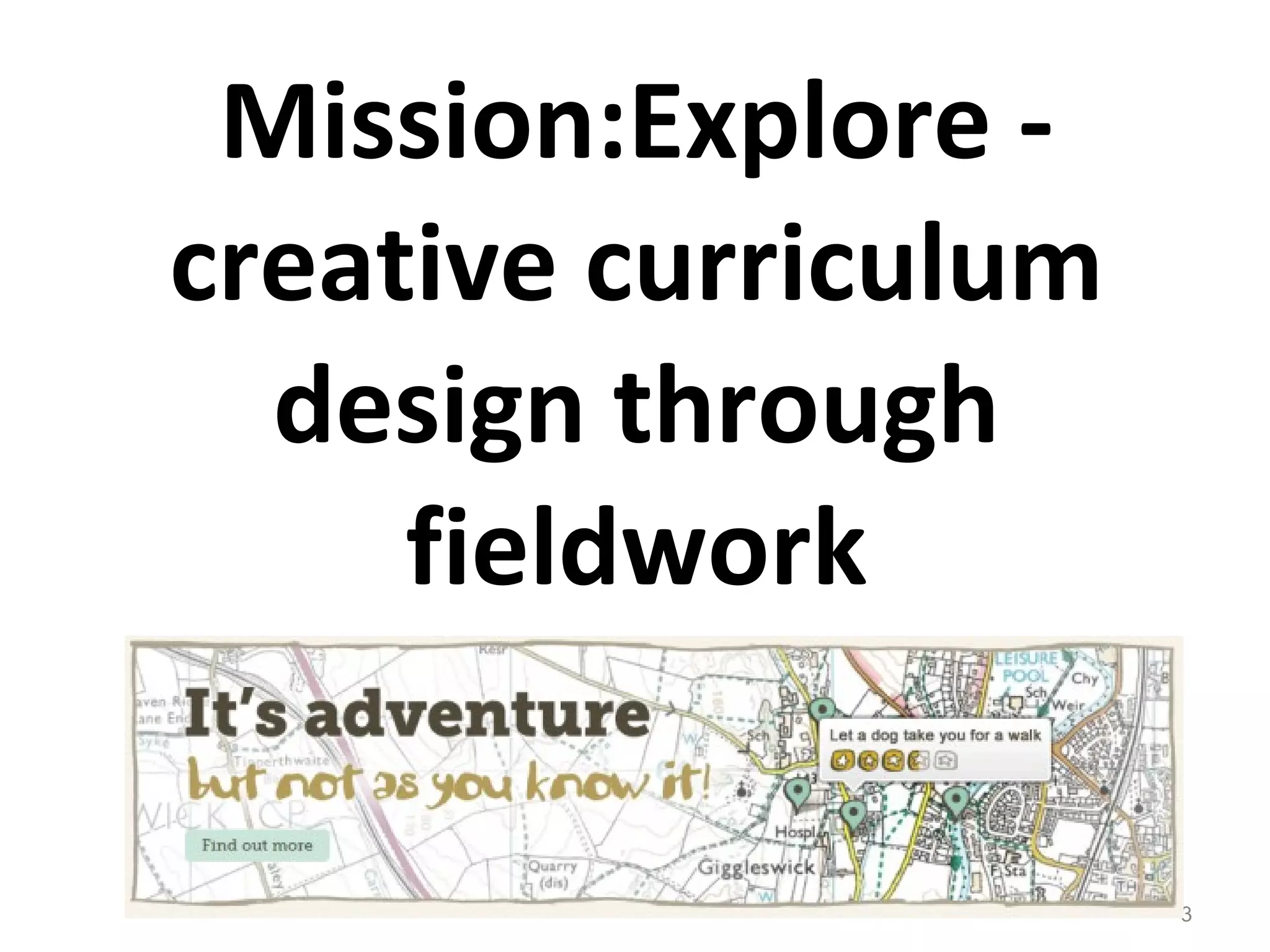 Mission:Explore - creative curriculum design through fieldwork 