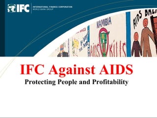 IFC Against AIDS Protecting People and Profitability 