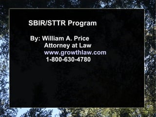 SBIR/STTR Program By: William A. Price Attorney at Law www.growthlaw.com 1-800-630-4780 