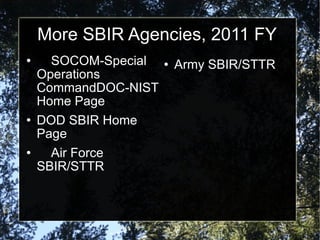 More SBIR Agencies, 2011 FY SOCOM-Special Operations CommandDOC-NIST Home Page DOD SBIR Home Page Air Force SBIR/STTR Army SBIR/STTR 