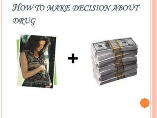 HOW TO MAKE DECISION ABOUT
DRUG
+
 