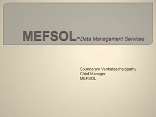 MEFSOL-Data Management Services Soundaram Venkataachalapathy Chief Manager MEFSOL 