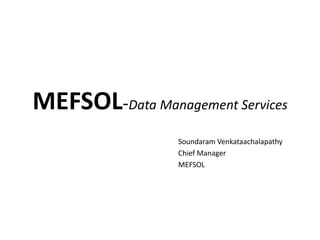 MEFSOL-Data Management Services Soundaram Venkataachalapathy Chief Manager MEFSOL 