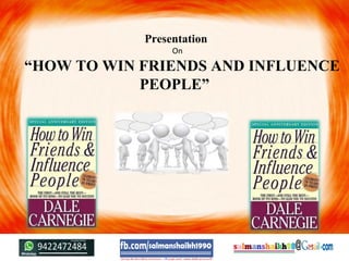 Presentation
On
“HOW TO WIN FRIENDS AND INFLUENCE
PEOPLE”
 