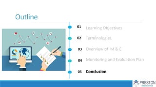 Outline
01
02
03
04
05
Terminologies
Learning Objectives
Overview of M & E
Monitoring and Evaluation Plan
Conclusion
 