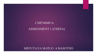 CMP3404P-A
ASSIGNMENT 1 (CHEFA)
MEFUTA EA MATLO A BASOTHO
 