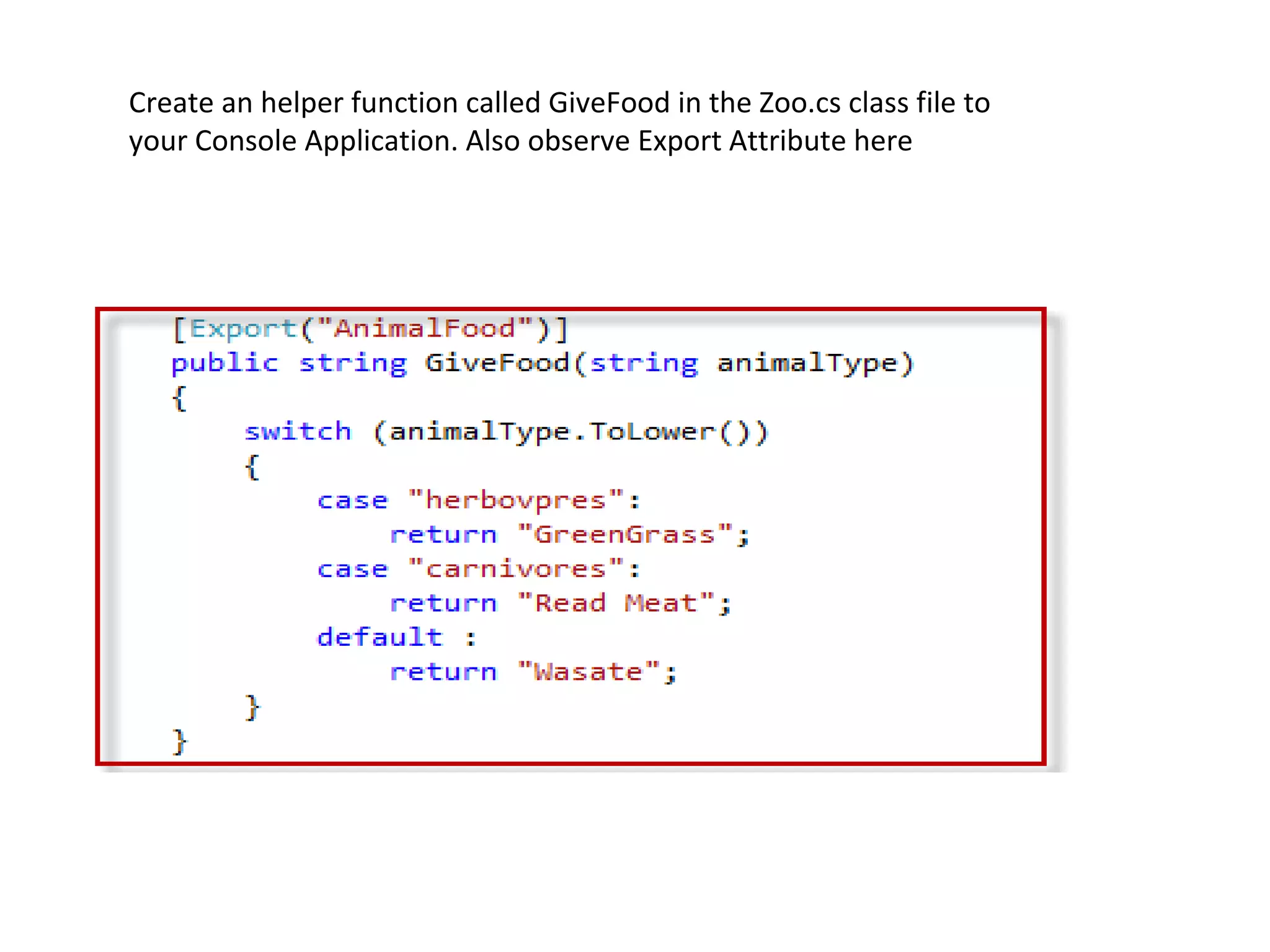 Create an helper function called GiveFood in the Zoo.cs class file to
your Console Application. Also observe Export Attribute here
 