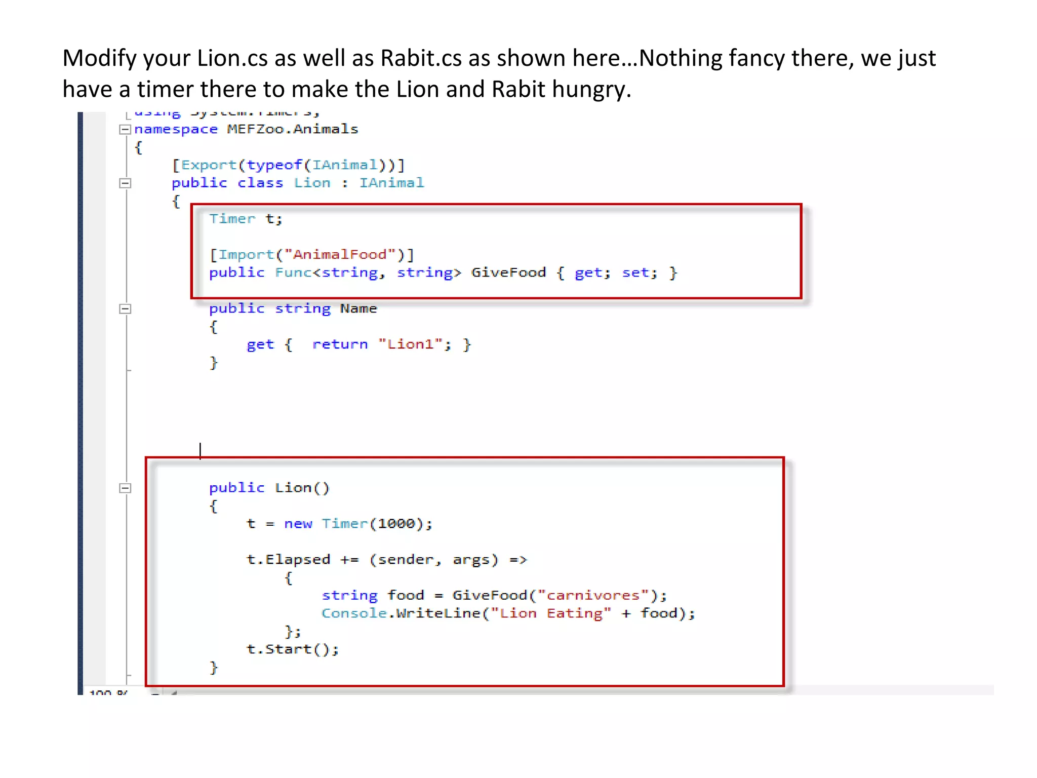 Modify your Lion.cs as well as Rabit.cs as shown here…Nothing fancy there, we just
have a timer there to make the Lion and Rabit hungry.
 