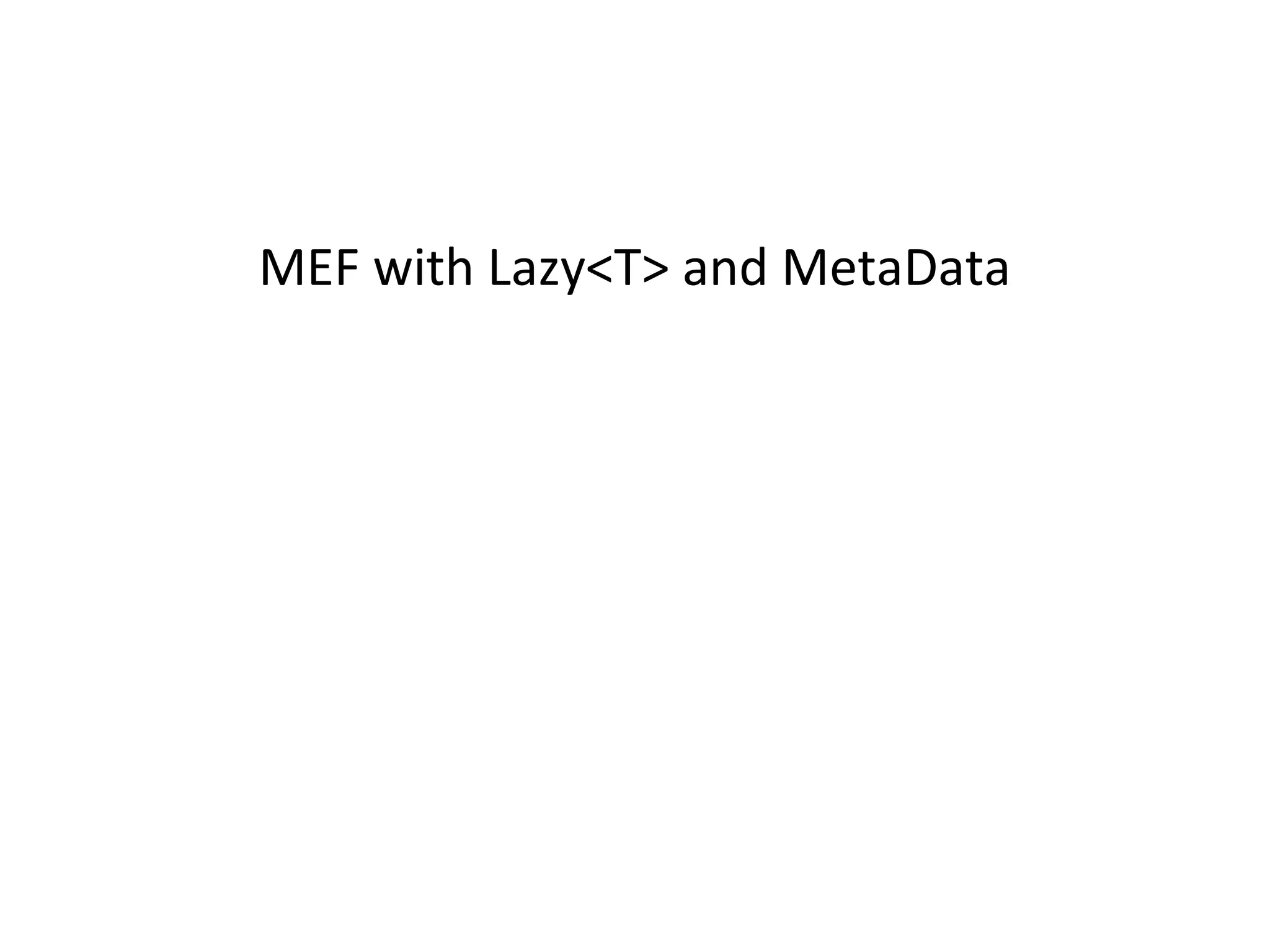 MEF with Lazy<T> and MetaData
 