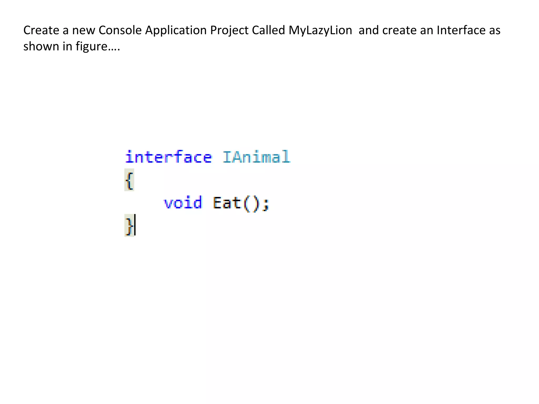 Create a new Console Application Project Called MyLazyLion and create an Interface as
shown in figure….
 