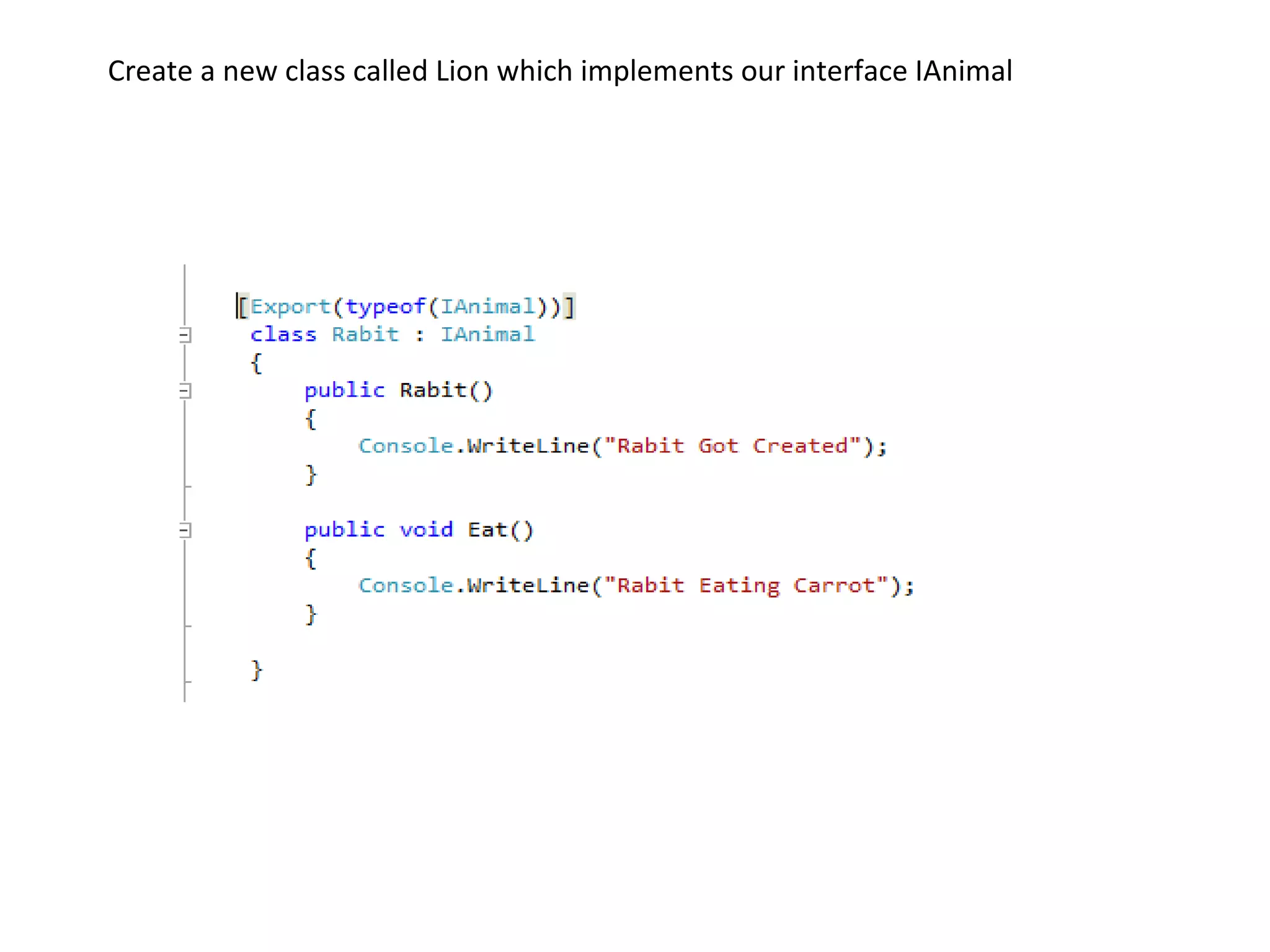 Create a new class called Lion which implements our interface IAnimal
 