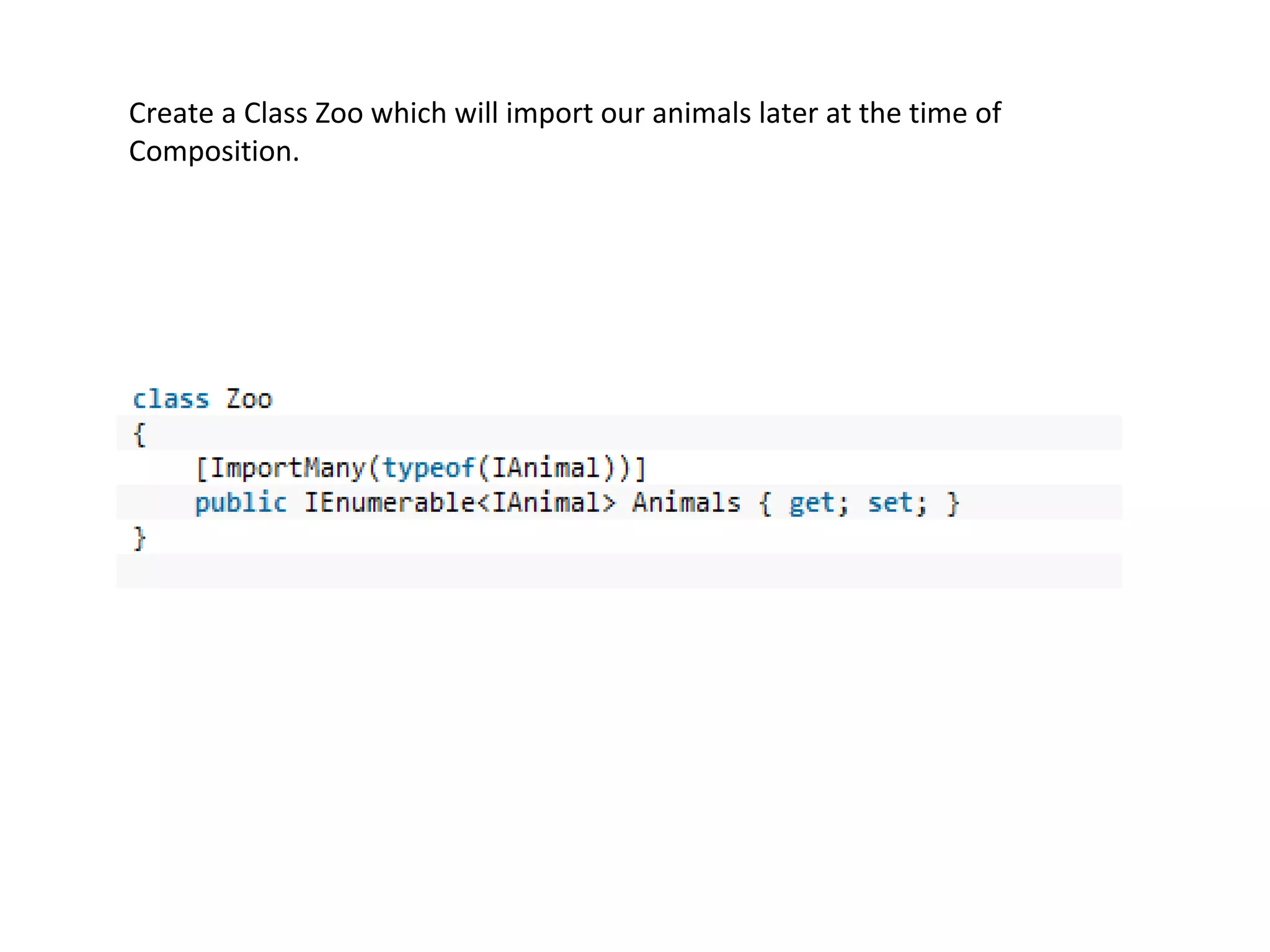 Create a Class Zoo which will import our animals later at the time of
Composition.
 