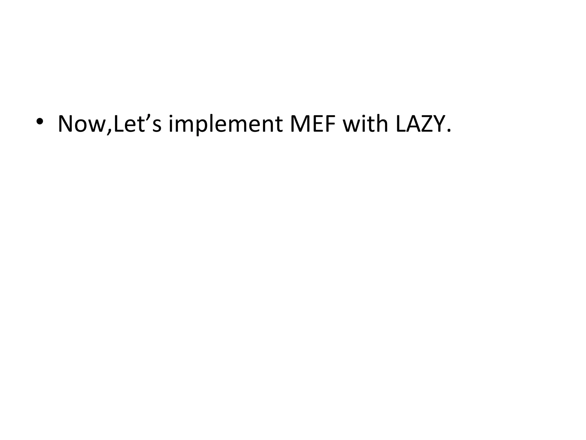 • Now,Let’s implement MEF with LAZY.
 