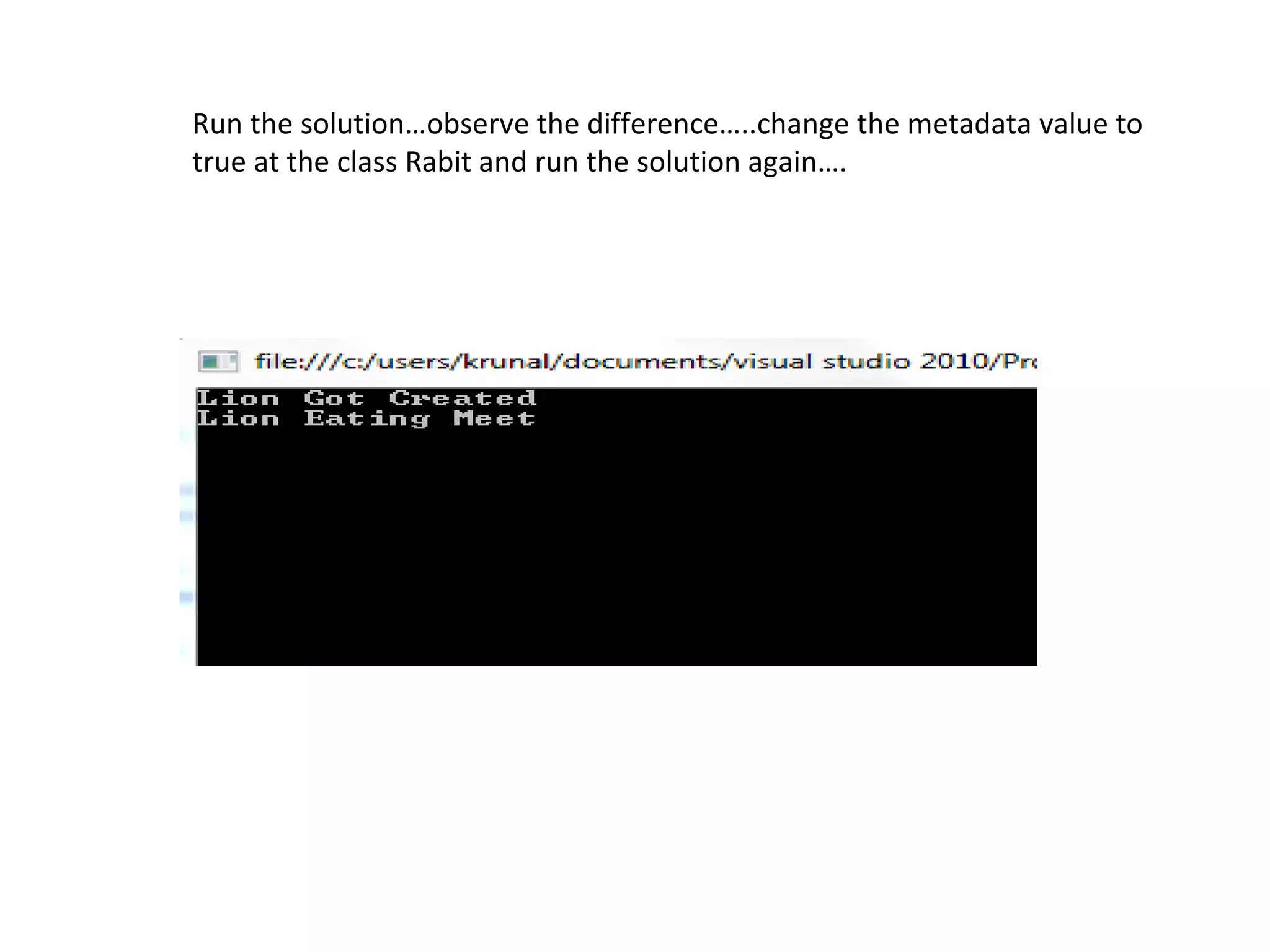 Run the solution…observe the difference…..change the metadata value to
true at the class Rabit and run the solution again….
 