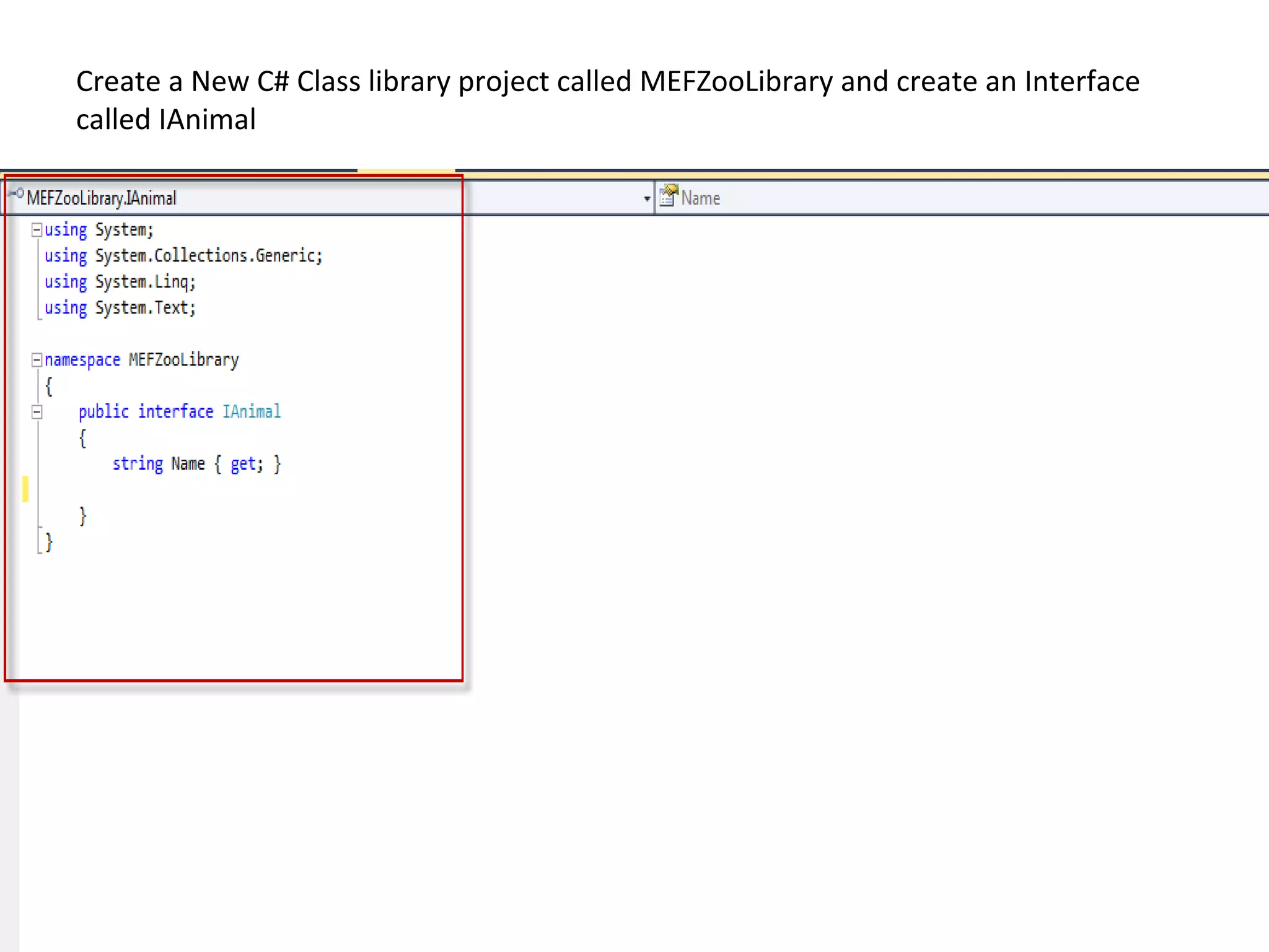 Create a New C# Class library project called MEFZooLibrary and create an Interface
called IAnimal
 