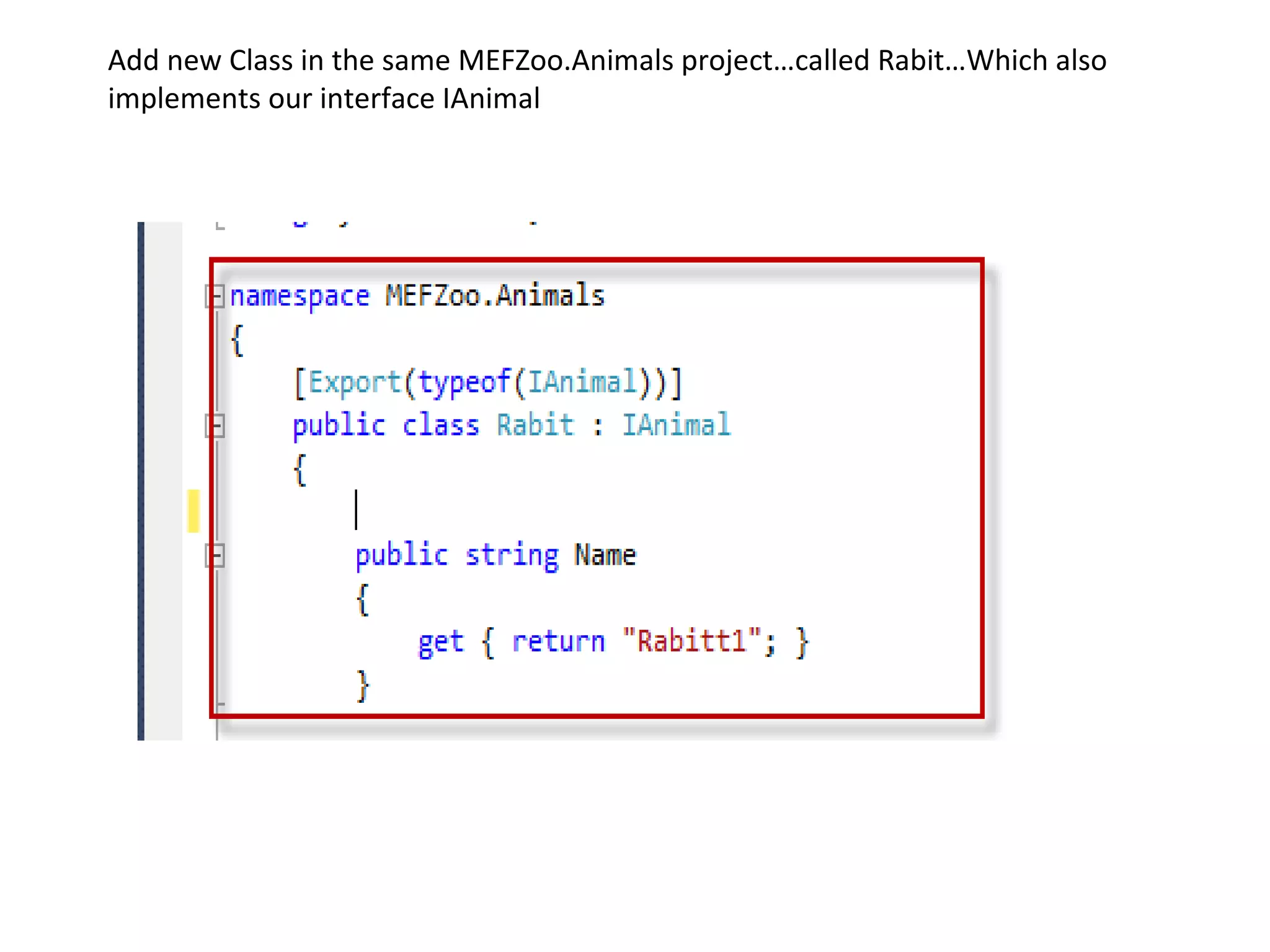 Add new Class in the same MEFZoo.Animals project…called Rabit…Which also
implements our interface IAnimal
 