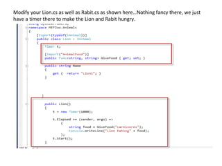 Modify your Lion.cs as well as Rabit.cs as shown here…Nothing fancy there, we just
have a timer there to make the Lion and Rabit hungry.
 