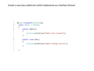 Create a new class called Lion which implements our interface IAnimal
 