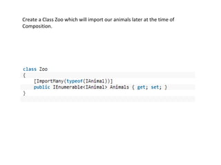 Create a Class Zoo which will import our animals later at the time of
Composition.
 