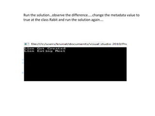 Run the solution…observe the difference…..change the metadata value to
true at the class Rabit and run the solution again….
 