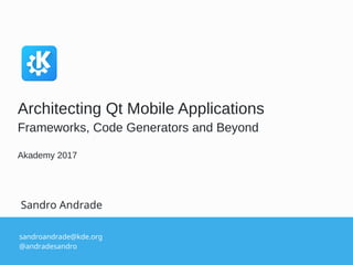 sandroandrade@kde.org
@andradesandro
Sandro Andrade
Architecting Qt Mobile Applications
Frameworks, Code Generators and Beyond
Akademy 2017
 