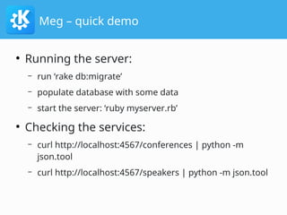 Meg – quick demo
●
Running the server:
– run ‘rake db:migrate’
– populate database with some data
– start the server: ‘rub...