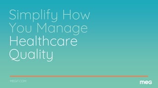 Simplify How
You Manage
Healthcare
Quality
MEGIT.COM
 
