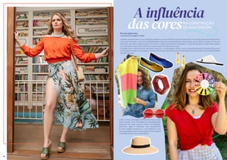 NA CONSTRUÇÃO
DA SUA IMAGEM
A influência
das cores
Acredito que descobrir a sua coloração pessoal ou a sua cartela de cores faz parte de um processo de autoconhecimento,
não como limitação, mas como possibilidades e até como estratégia de comunicação visual. Vestir a nossa cor traz um
elemento de maior impacto visual. As cores e o estilo transmitem mensagens, e quando estamos construindo ambos,
as cores falam muito mais sobre nós, antes mesmo de abrirmos a boca.
Considerando a harmonia de cores para valorizar a nossa beleza, saber a sua coloração pessoal é fundamental para a
coloração do cabelo e maquiagem. Conhecimento esse que repercute principalmente na construção da nossa identidade,
através do rosto.
Cada cor traz mensagens diferentes. Assim, cores
claras trazem uma mensagem de acessibilidade,
enquanto as cores escuras trazem formalidade.
Nenhuma regra é absoluta, mas entendê-las
e como podem comunicar a sua essência é um
recurso poderoso para construção da sua imagem
e fortalecimento da sua identidade.
Por Iara Quaresma
Consultora de Imagem e Estilo
Blusa: Closet Farol; Saia: Maria Rosa Moda Feminina;
Acessórios: Hakkazan; Bolsa: Elegancy Bolsas
16 17
 