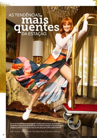 O mix de tendências é uma jogada certeira para arrasar na produção
de verão! A saia pareô promete ser o hit dessa estação, tem uma pegada
praiana e está invadindo as ruas. É uma peça que vale a pena investir!
Top e Bomber: Celma Amorim; Saia: Maria Rosa; Acessórios: Hakkazan.
AS TENDÊNCIAS
DA ESTAÇÃO
mais
quentes
26
 