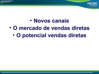 Novos canais O mercado de vendas diretas O potencial vendas diretas 