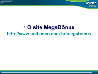 O site MegaBônus http://www.unibanco.com.br/megabonus 