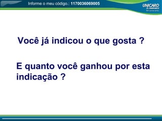 Você já indicou o que gosta  ? E quanto você ganhou por esta indicação  ? Informe o meu código.:  1170036069005 
