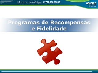 Programas de Recompensas e Fidelidade Informe o meu código.:  1170036069005 