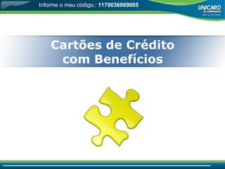 Cartões de Crédito com Benefícios Informe o meu código.:  1170036069005 