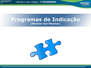 Programas de Indicação (Member-Get-Member) Informe o meu código.:  1170036069005 