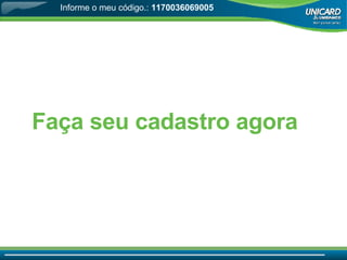 Faça seu cadastro agora Informe o meu código.:  1170036069005 