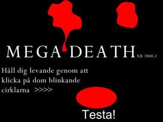 MEGA DEATH XR 2000.3 Håll dig levande genom att klicka på dom blinkande cirklarna  >>>> Testa! 