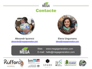 Contacte
Alexandr Işcenco
alexander@megageneration.com
Elena Ungureanu
elena@megageneration.com
Web: www.megageneration.co...